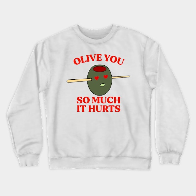 Olive You So Much It Hurts Crewneck Sweatshirt by alexwestshop